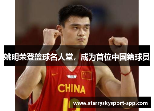 姚明荣登篮球名人堂，成为首位中国籍球员