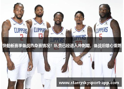 快船新赛季备战热身赛情况！队员已经进入冲刺期，备战旧雄心重燃