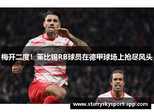 梅开二度！莱比锡RB球员在德甲球场上抢尽风头