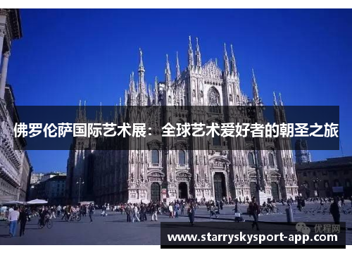 佛罗伦萨国际艺术展：全球艺术爱好者的朝圣之旅