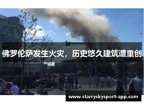 佛罗伦萨发生火灾，历史悠久建筑遭重创