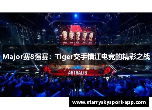 Major赛8强赛：Tiger交手镇江电竞的精彩之战