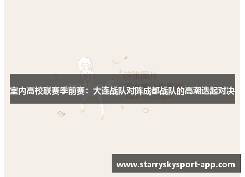 室内高校联赛季前赛：大连战队对阵成都战队的高潮迭起对决